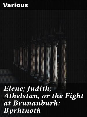 cover image of Elene; Judith; Athelstan, or the Fight at Brunanburh; Byrhtnoth